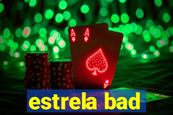 estrela bad